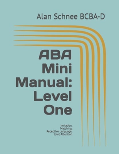 ABA Mini Manual: Level One: Imitation, Matching, Receptive Language, Joint Attention, Alan Schnee Bcba-D - Paperback - 9798375503035