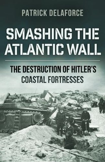 Smashing the Atlantic Wall, Patrick Delaforce - Paperback - 9798376017845
