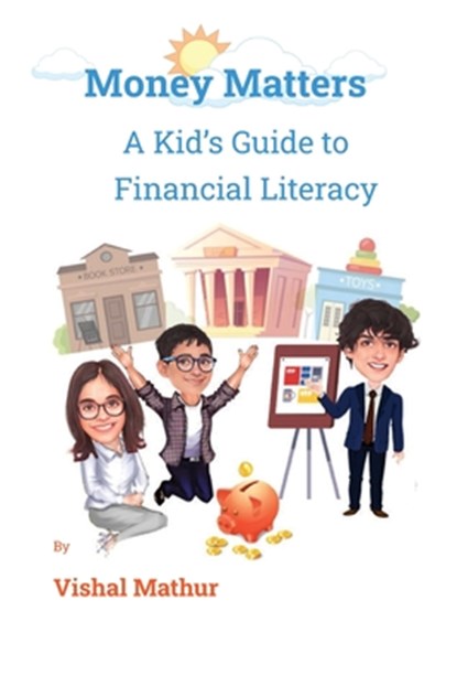 Money Matters: A Kid's Guide to Financial Literacy, Vishal Mathur - Paperback - 9798376596296