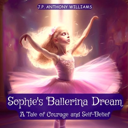 Sophie's Ballerina Dream, J P Anthony Williams - Paperback - 9798376899878