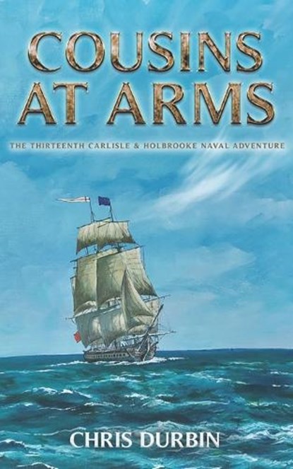Cousins At Arms: The Thirteenth Carlisle & Holbrooke Naval Adventure, Chris Durbin - Paperback - 9798377048442