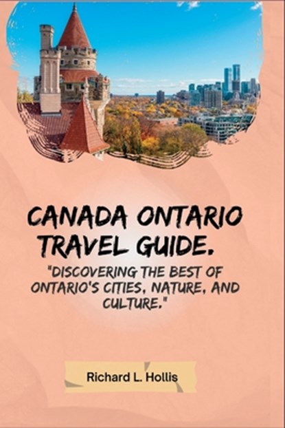 Canada Ontario Travel Guide.: "Discovering the Best of Ontario's Cities, Nature, and Culture.", Richard Hollis - Paperback - 9798377553861