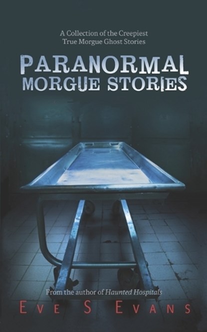 Paranormal Morgue Stories: A Collection of the creepiest true Morgue ghost stories, Eve Evans - Paperback - 9798377779773