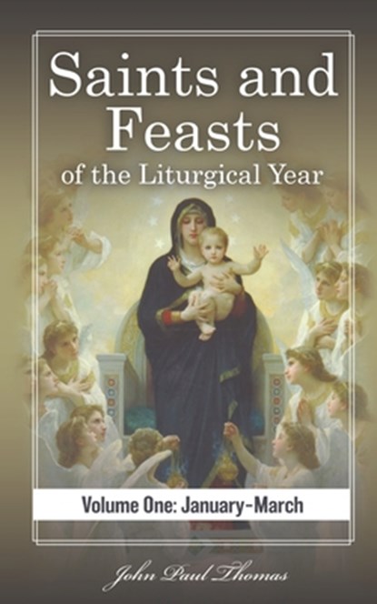 Saints and Feasts of the Liturgical Year: Volume One: January-March, John Paul Thomas - Paperback - 9798378234806