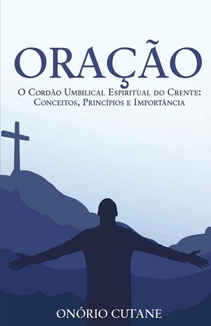 Oração: O Cordão Umbilical Espiritual do Crente: Conceitos, Princípios e Importância, Onório Cutane - Paperback - 9798378691234