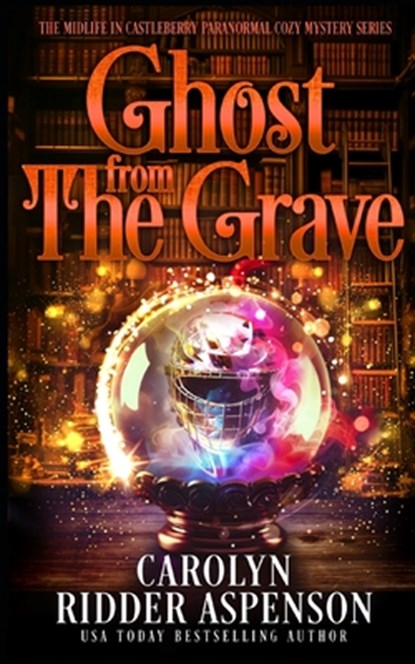 Ghost from the Grave: A Midlife in Castleberry Paranormal Cozy Mystery, Carolyn Ridder Aspenson - Paperback - 9798378712960