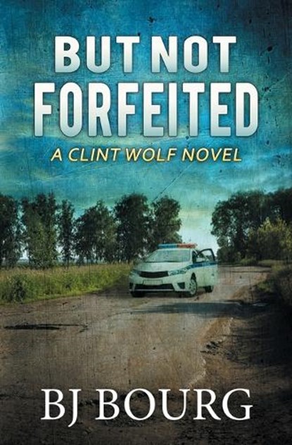 But Not Forfeited: A Clint Wolf Novel, Bj Bourg - Paperback - 9798379121525