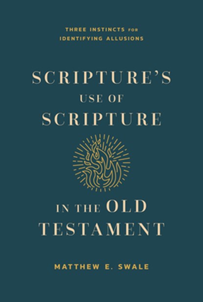 Scripture's Use of Scripture in the Old Testament: Three Instincts for Identifying Allusions, Matthew Swale - Paperback - 9798384500230