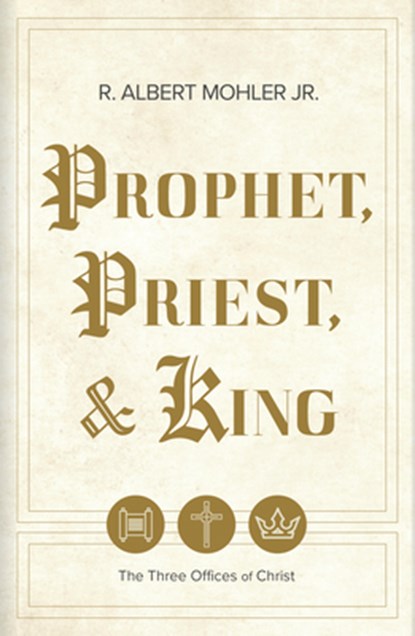 Prophet, Priest, & King: The Three Offices of Christ, R. Albert Mohler Jr - Gebonden - 9798384504429