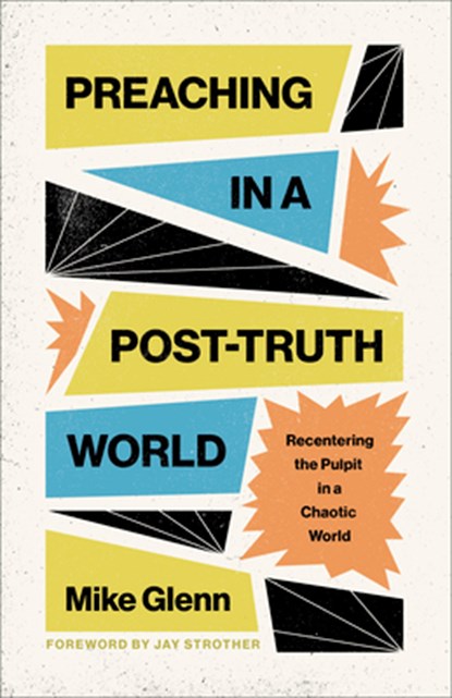 Preaching in a Post-Truth World: Recentering the Pulpit in a Chaotic World, Mike Glenn - Paperback - 9798384511878