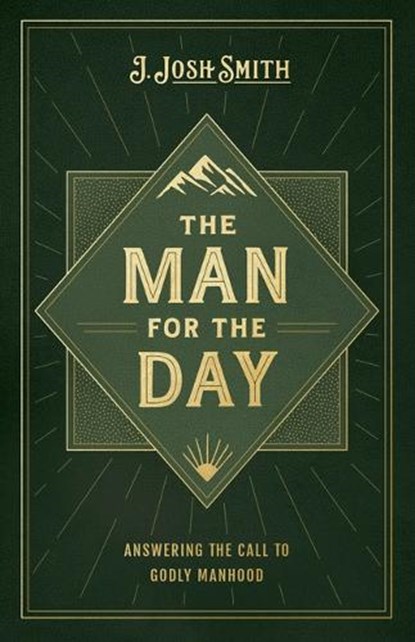 The Man for the Day: Answering the Call to Godly Manhood, J. Josh Smith - Paperback - 9798384519607