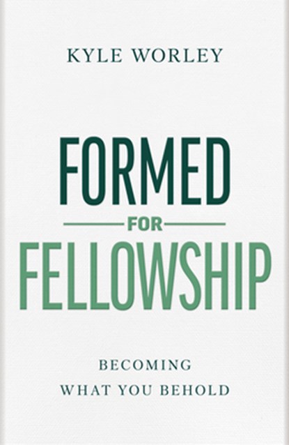 Formed for Fellowship: Becoming What You Behold, Kyle Worley - Gebonden - 9798384521976