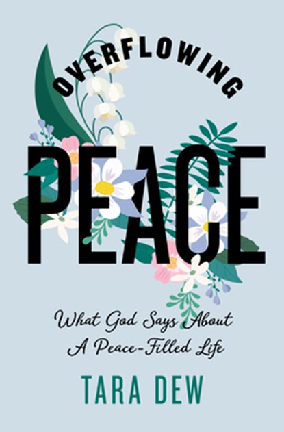 Overflowing Peace: What God Says about a Peace-Filled Life, Tara Dew - Paperback - 9798384521990