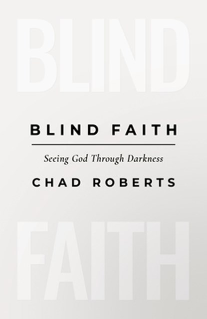 Blind Faith: Seeing God Through Darkness, Chad Roberts - Paperback - 9798384528609