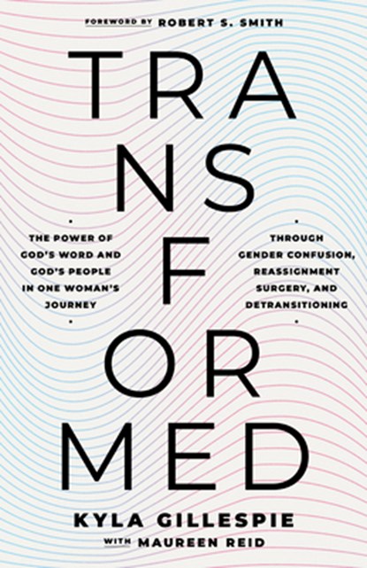 Transformed: The Power of God's Word and God's People in One Woman's Journey Through Gender Confusion, Reassignment Surgery, and Detransitioning, Kyla Gillespie - Paperback - 9798384529736