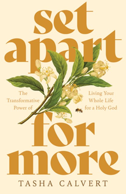 Set Apart for More: The Transformative Power of Living Your Whole Life for a Holy God, Tasha Calvert - Paperback - 9798384529804