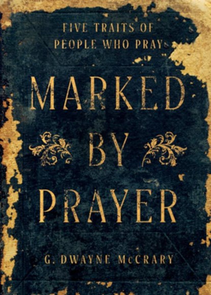 Marked by Prayer: Five Traits of People Who Pray, G. Dwayne McCrary - Paperback - 9798384534259