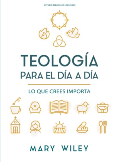 Teología Para El Día a Día - Estudio Bíblico: Lo Que Crees Importa, Mary Wiley - Paperback - 9798384538790