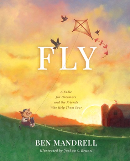 Fly: A Fable for Dreamers and the Friends Who Help Them Soar, Ben Mandrell - Gebonden - 9798384540014