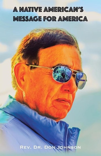 A Native American's Message for America, Rev. Don Johnson - Paperback - 9798385024858