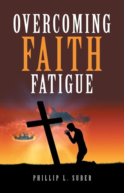 Overcoming Faith Fatigue, Phillip L. Suber - Paperback - 9798385050598