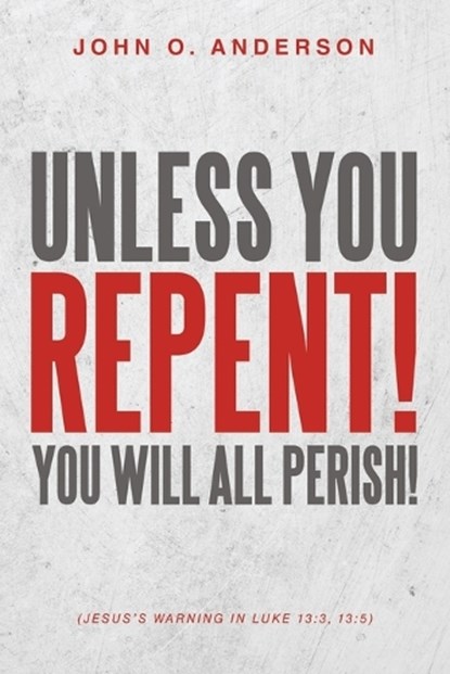 Unless You Repent!, John O Anderson - Paperback - 9798385053483