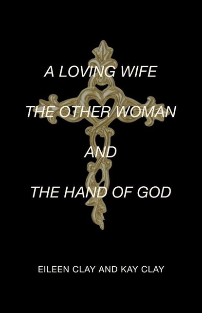 Clay, E: Loving Wife the Other Woman and the Hand of God, Eileen Clay ; Kay Clay - Paperback - 9798385054145
