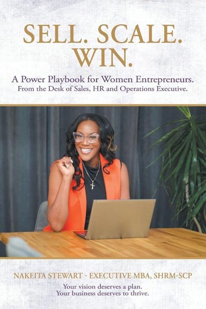 Sell. Scale. Win. A Power Playbook for Women Entrepreneurs., Nakeita Stewart Executive Mba Shrm-Scp - Paperback - 9798385059911