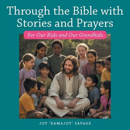 Through the Bible with Stories and Prayers, Joy 'Damajoy' Savage - Paperback - 9798385065059