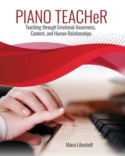 Piano Teacher: Teaching Through Emotional Awareness, Content, and Human Relationships, Liliestedt Maira - Paperback - 9798385121625