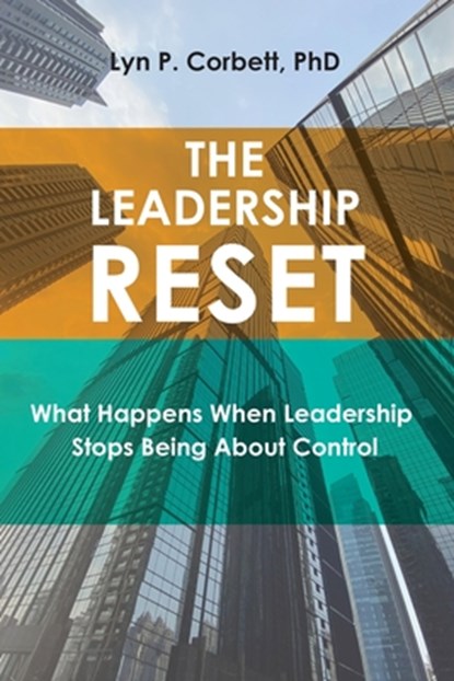 The Leadership Reset: What Happens When Leadership Stops Being about Control, Corbett Lyn - Paperback - 9798385186679