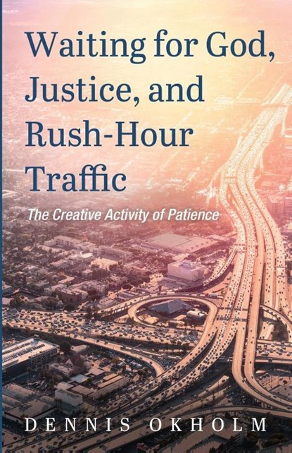 Waiting for God, Justice, and Rush-Hour Traffic, Dennis Okholm - Paperback - 9798385213696
