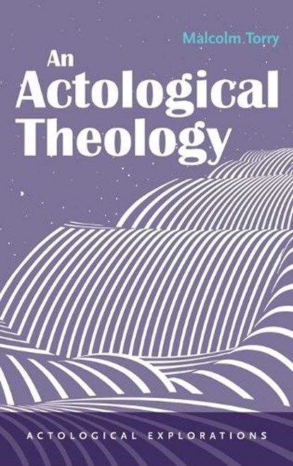 An Actological Theology, Malcolm Torry - Gebonden - 9798385219766