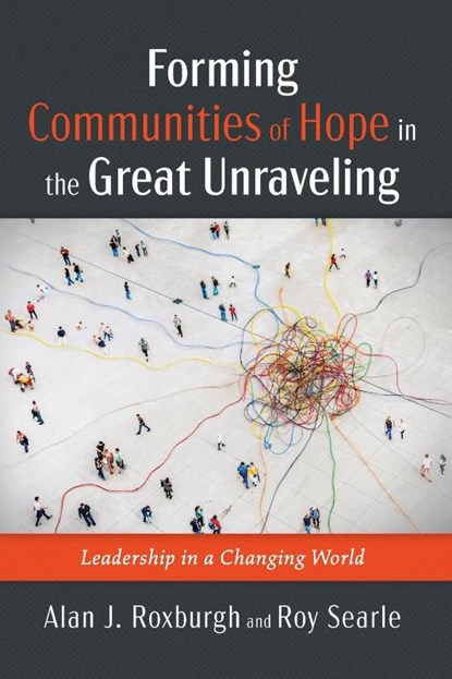 Forming Communities of Hope in the Great Unraveling, Alan J. Roxburgh ; Roy Searle - Paperback - 9798385220892