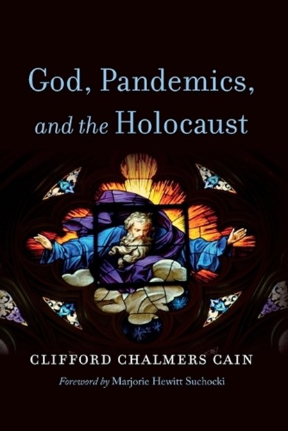 God, Pandemics, and the Holocaust, Clifford Chalmers Cain - Paperback - 9798385222896