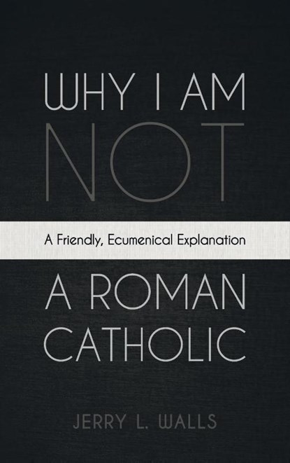 Why I Am Not a Roman Catholic, Jerry L. Walls - Gebonden - 9798385223763