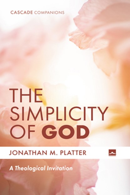 The Simplicity of God: A Theological Invitation, Jonathan M. Platter - Paperback - 9798385223961