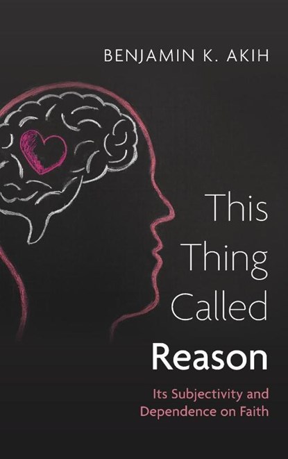This Thing Called Reason, Benjamin K. Akih - Gebonden - 9798385225477