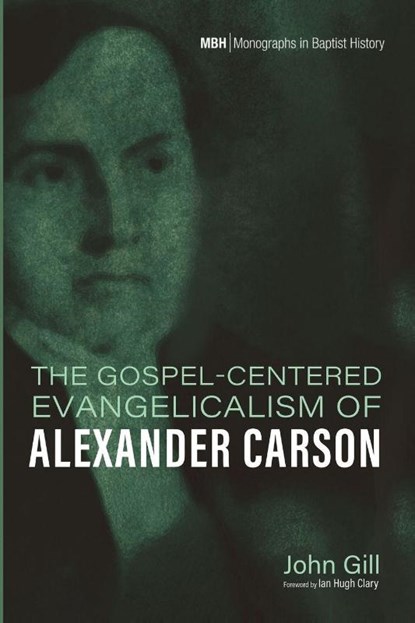 The Gospel-Centered Evangelicalism of Alexander Carson, John Gill - Paperback - 9798385226849