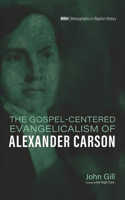 The Gospel-Centered Evangelicalism of Alexander Carson, John Gill - Gebonden - 9798385226856