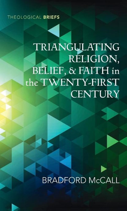 Triangulating Religion, Belief, and Faith in the Twenty-First Century, Bradford McCall - Gebonden - 9798385227907