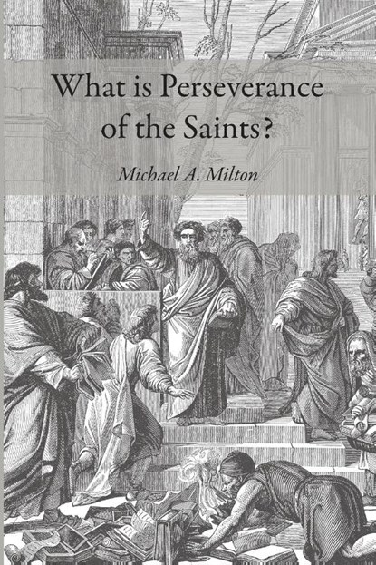 What is Perseverance of the Saints?, Michael A. Milton - Paperback - 9798385232130