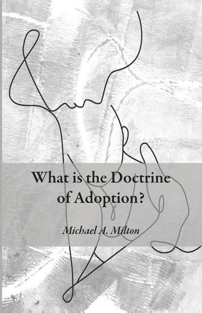 What is the Doctrine of Adoption?, Michael A. Milton - Paperback - 9798385232222