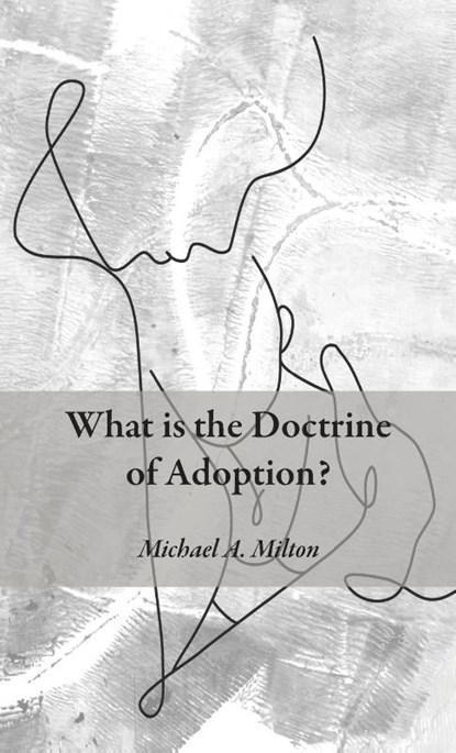 What is the Doctrine of Adoption?, Michael A. Milton - Gebonden - 9798385232239