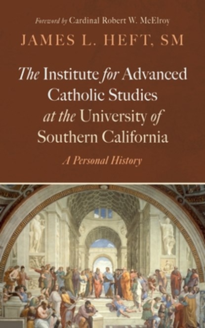 The Institute for Advanced Catholic Studies at the University of Southern California, James L. SM Heft - Gebonden - 9798385232475