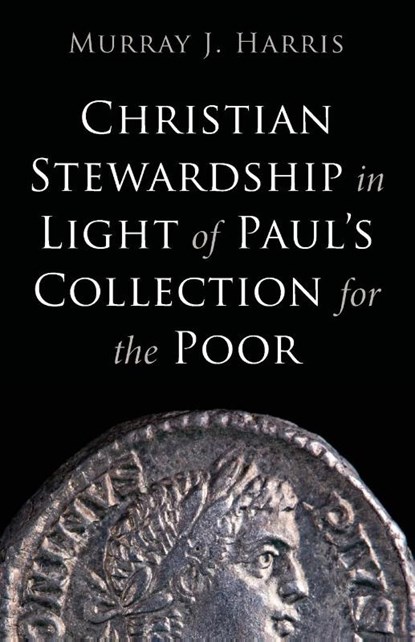 Christian Stewardship in Light of Paul's Collection for the Poor, Murray J. Harris - Paperback - 9798385235032