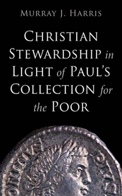 Christian Stewardship in Light of Paul's Collection for the Poor, Murray J. Harris - Gebonden - 9798385235049