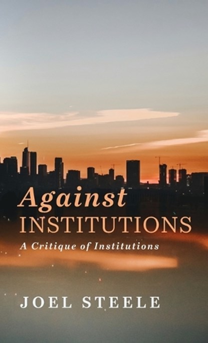 Against Institutions, Joel Steele - Gebonden - 9798385235650