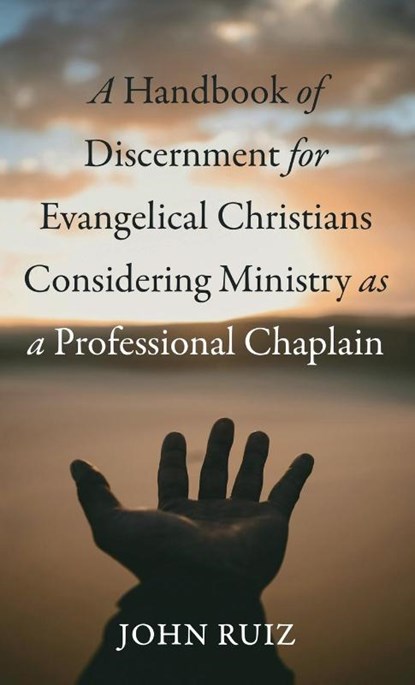 A Handbook of Discernment for Evangelical Christians Considering Ministry as a Professional Chaplain, John Ruiz - Gebonden - 9798385235827
