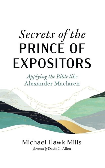Secrets of the Prince of Expositors, Michael Hawk Mills - Gebonden - 9798385236213